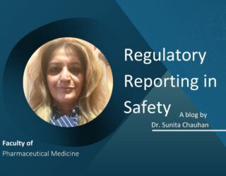 Banner image for Dr Sunita Chauhan's blog titled Regulatory Reporting in Safety. The banner contains a headshot of Sunita and the Faculty of Pharmaceutical Medicine logo.