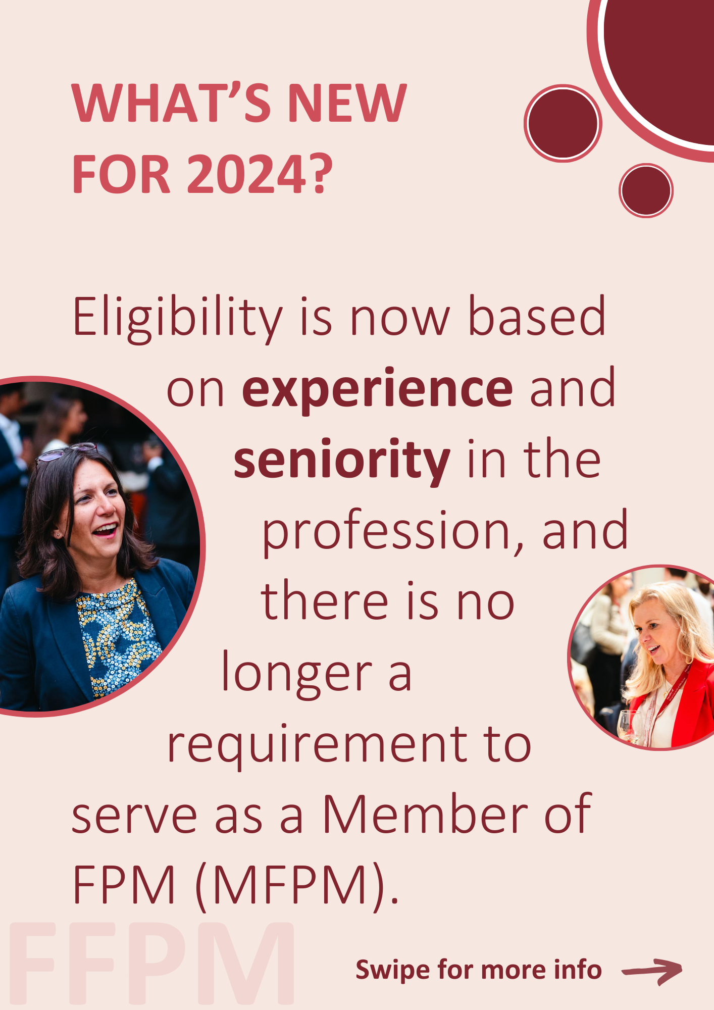What's New for 2024? What’s new for 2024? Eligibility is now based on experience and seniority in the profession, and there is no longer a requirement to serve as a Member of FPM (MFPM).