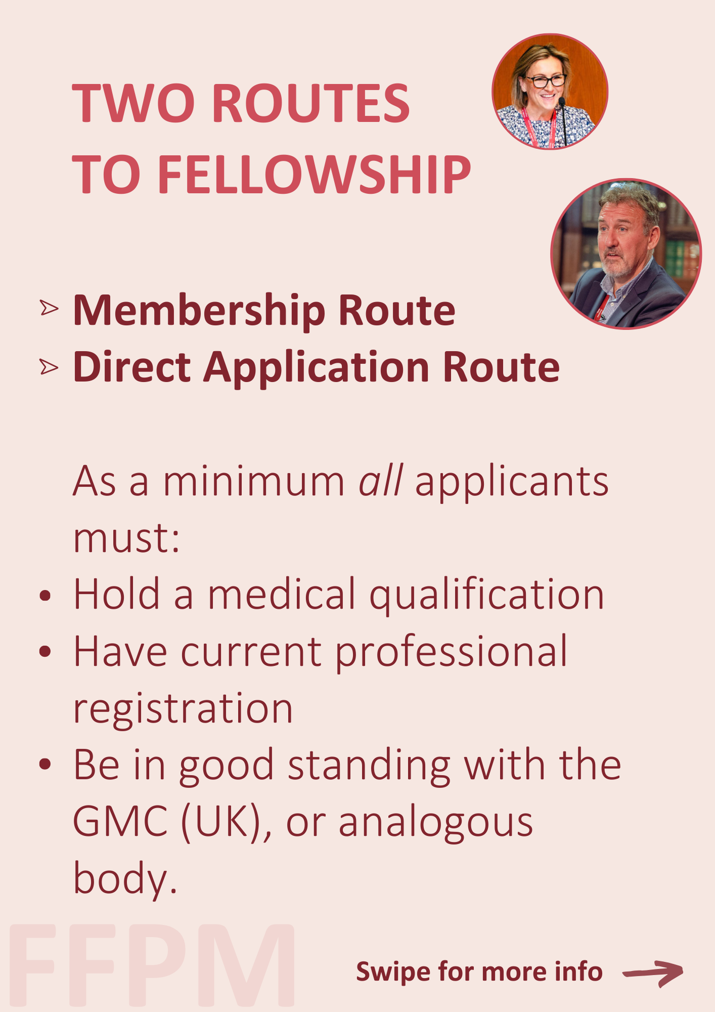 Two Routes to Fellowship Membership Route Direct Application Route As a minimum all applicants must: Hold a medical qualification Have current professional registration Be in good standing with the GMC (UK), or analogous body.