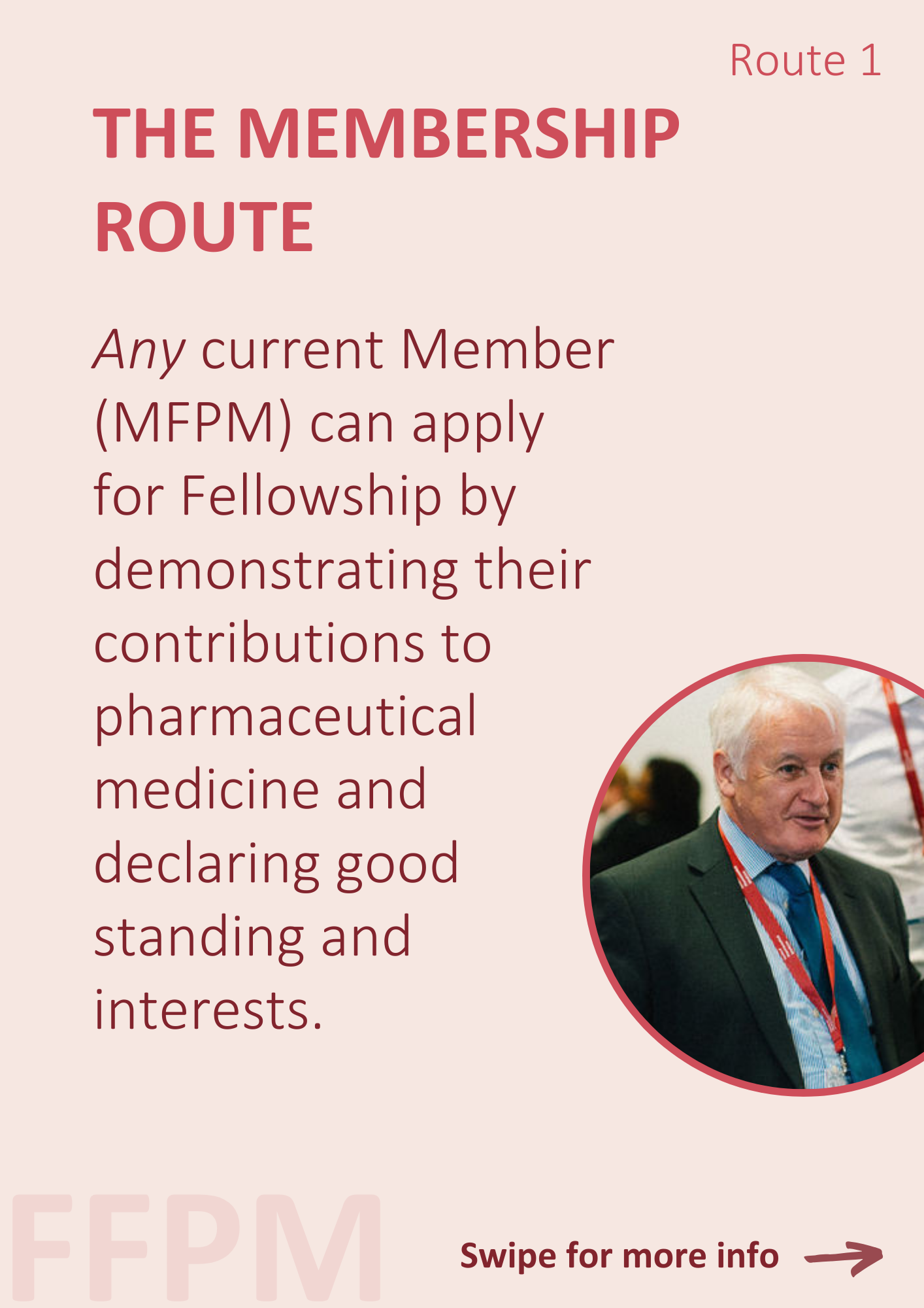 The membership route. Any current Member (MFPM) can apply for Fellowship by demonstrating their contributions to pharmaceutical medicine and declaring good standing and interests.